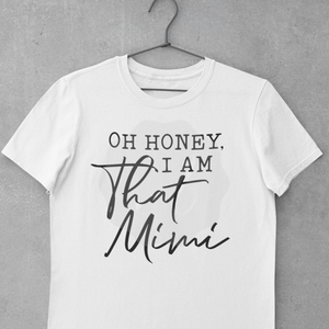 Oh Honey, I Am That Gramma ( Mimi, Nana, Gigi Available)