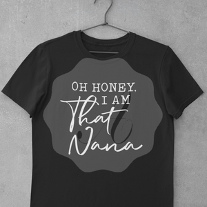 Oh Honey, I Am That Gramma ( Mimi, Nana, Gigi Available)