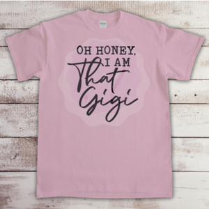 Oh Honey, I Am That Gramma ( Mimi, Nana, Gigi Available)