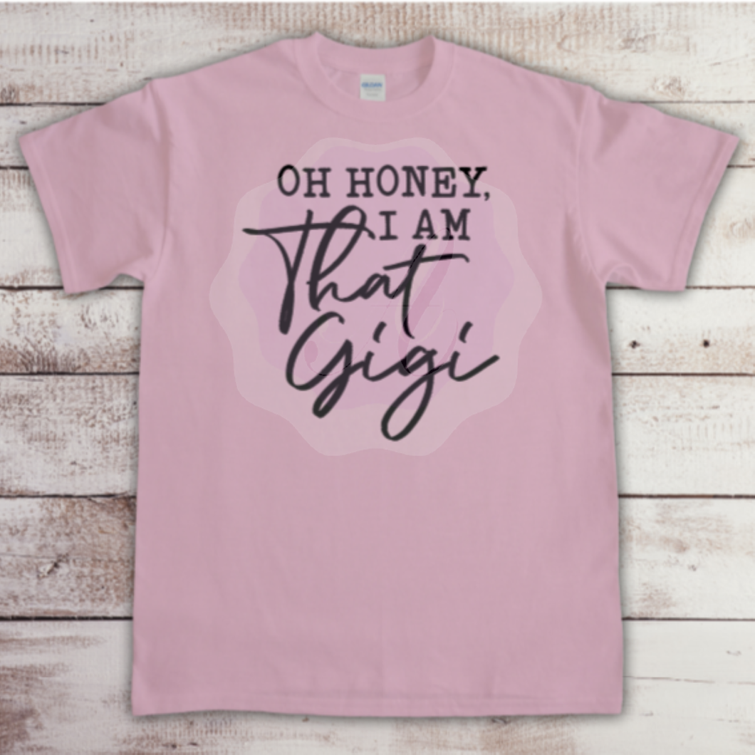 Oh Honey, I Am That Gramma ( Mimi, Nana, Gigi Available)