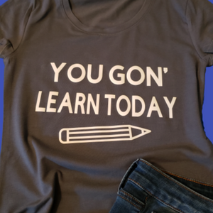 You Gon' Learn Today Tee